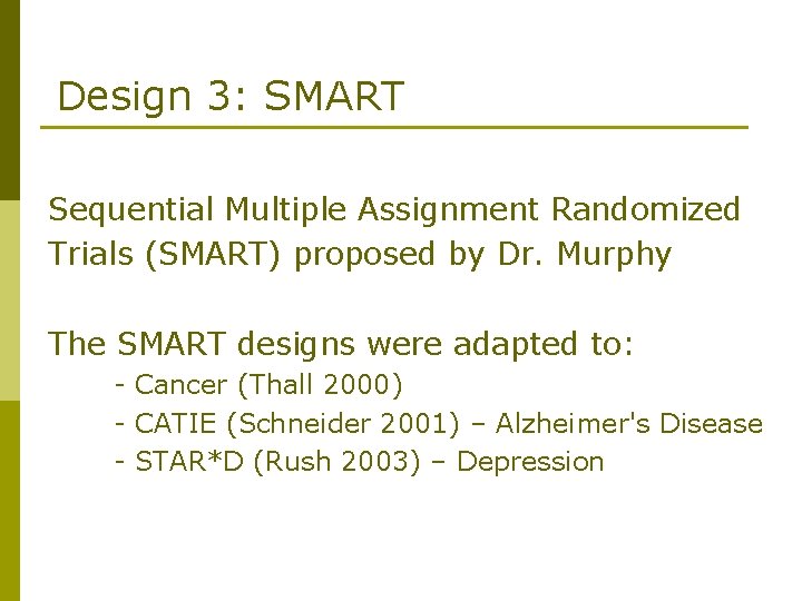 Design 3: SMART Sequential Multiple Assignment Randomized Trials (SMART) proposed by Dr. Murphy The