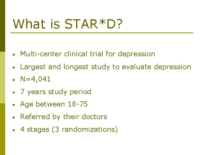 What is STAR*D? • Multi-center clinical trial for depression • Largest and longest study