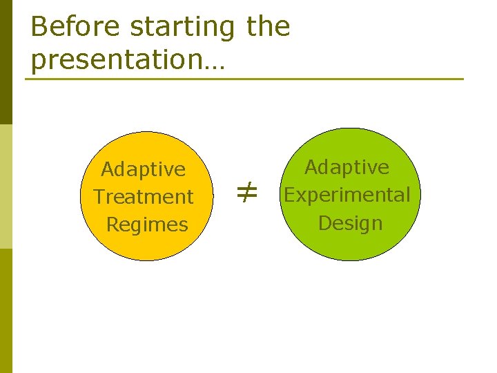 Before starting the presentation… Adaptive Treatment Regimes ≠ Adaptive Experimental Design 