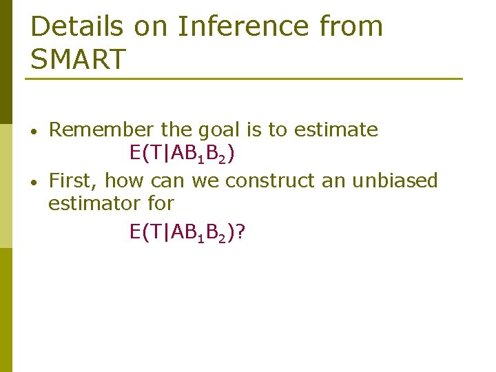 Details on Inference from SMART • • Remember the goal is to estimate E(T|AB