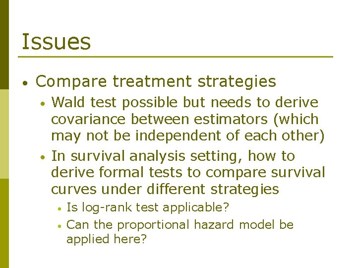 Issues • Compare treatment strategies • • Wald test possible but needs to derive