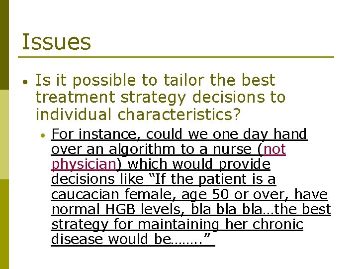 Issues • Is it possible to tailor the best treatment strategy decisions to individual