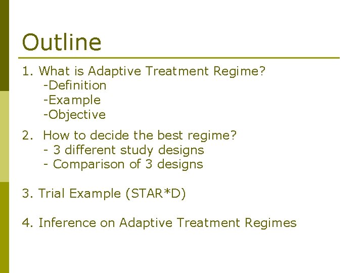 Outline 1. What is Adaptive Treatment Regime? -Definition -Example -Objective 2. How to decide