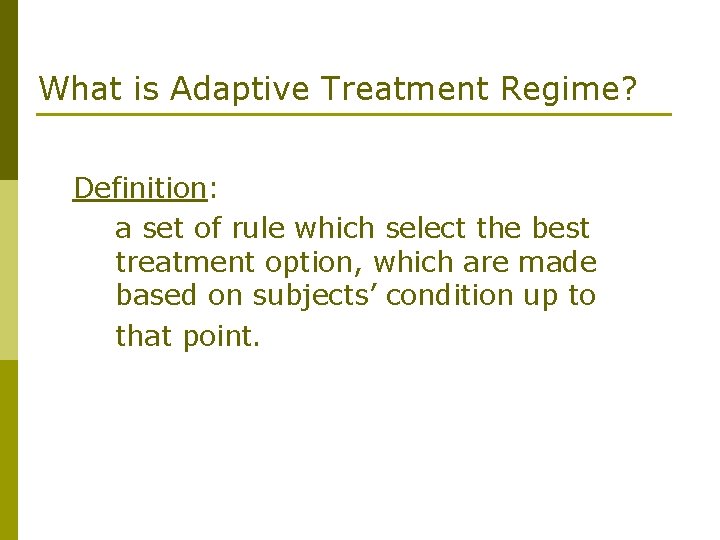 What is Adaptive Treatment Regime? Definition: a set of rule which select the best