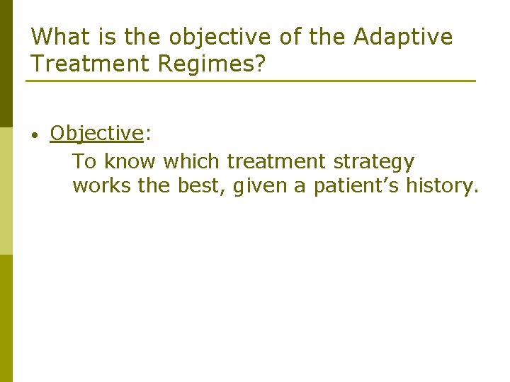 What is the objective of the Adaptive Treatment Regimes? • Objective: To know which