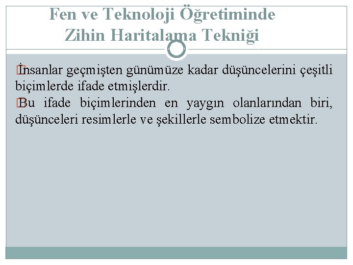 Fen ve Teknoloji Öğretiminde Zihin Haritalama Tekniği � İnsanlar geçmişten günümüze kadar düşüncelerini çeşitli