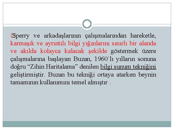 � Sperry ve arkadaşlarının çalışmalarından hareketle, karmaşık ve ayrıntılı bilgi yığınlarını sınırlı bir alanda