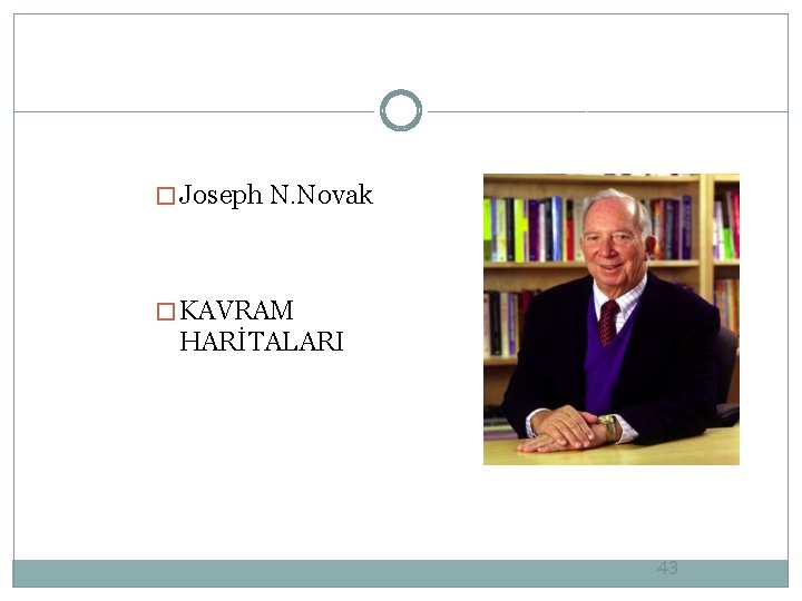 � Joseph N. Novak � KAVRAM HARİTALARI 43 