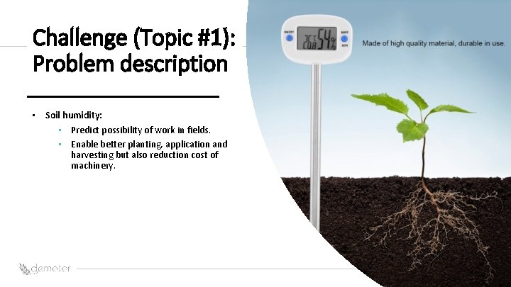 Challenge (Topic #1): Problem description Place Pilot icon • Soil humidity: • Predict possibility