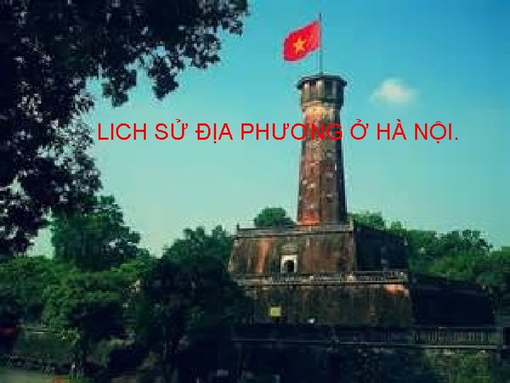 LICH SỬ ĐỊA PHƯƠNG Ở HÀ NỘI. 