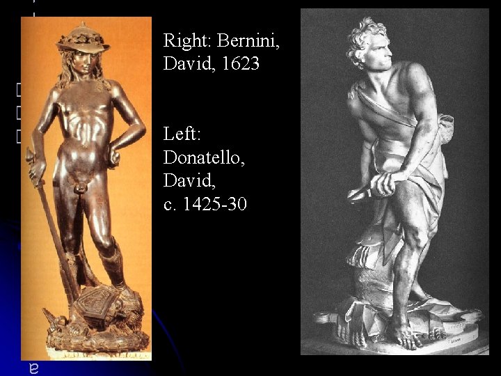 Right: Bernini, David, 1623 Left: Donatello, David, c. 1425 -30 1 6 2 3