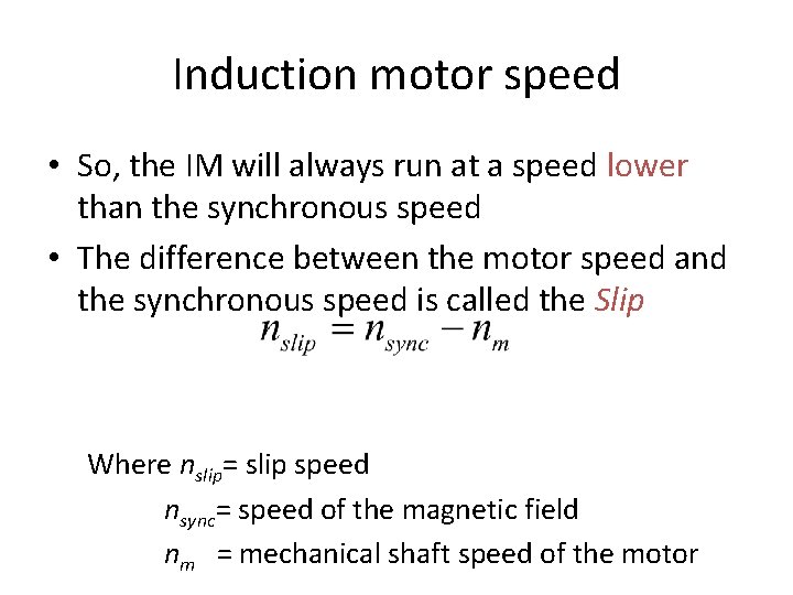 Induction motor speed • So, the IM will always run at a speed lower