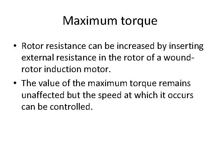 Maximum torque • Rotor resistance can be increased by inserting external resistance in the