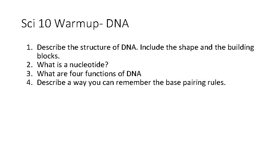 Sci 10 Warmup- DNA 1. Describe the structure of DNA. Include the shape and