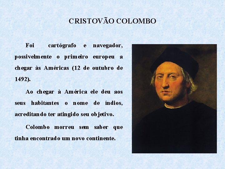 CRISTOVÃO COLOMBO Foi cartógrafo e navegador, possivelmente o primeiro europeu a chegar às Américas