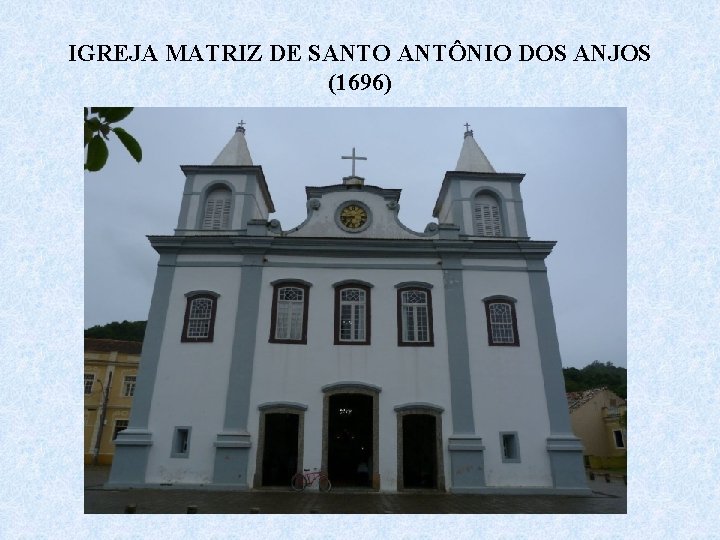 IGREJA MATRIZ DE SANTO ANTÔNIO DOS ANJOS (1696) 