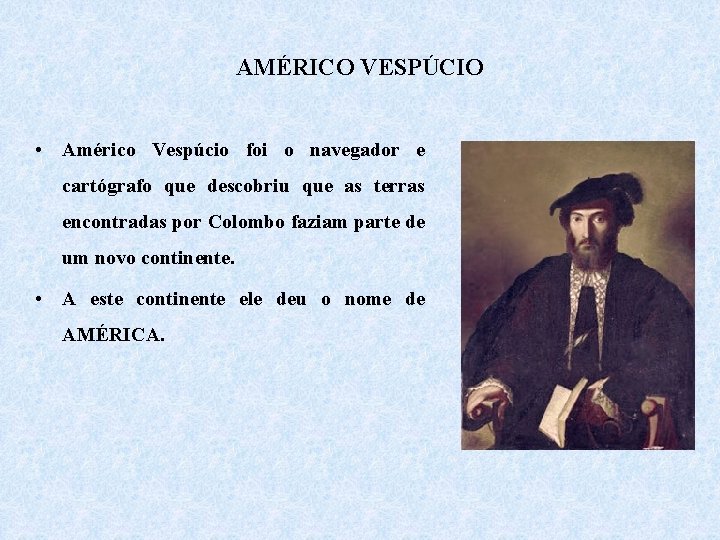 AMÉRICO VESPÚCIO • Américo Vespúcio foi o navegador e cartógrafo que descobriu que as