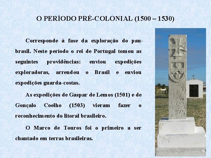 O PERÍODO PRÉ-COLONIAL (1500 – 1530) Corresponde à fase da exploração do paubrasil. Neste