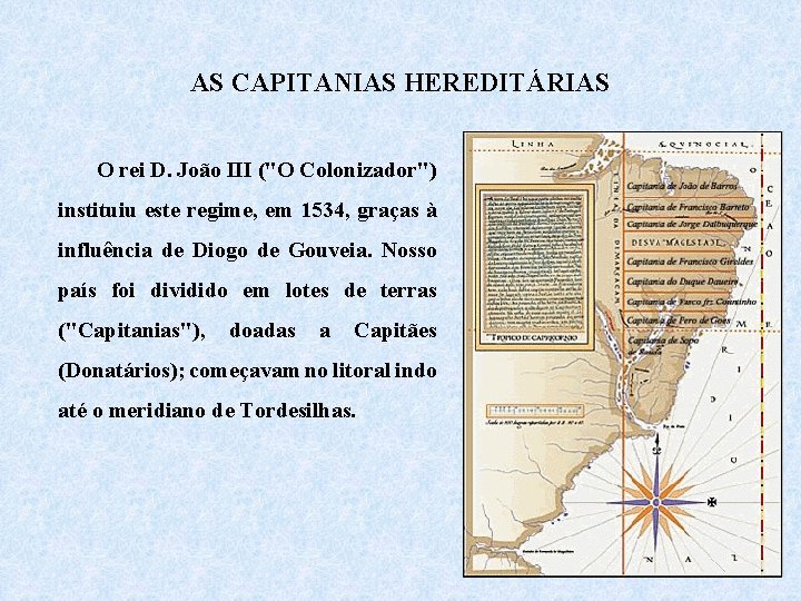 AS CAPITANIAS HEREDITÁRIAS O rei D. João III ("O Colonizador") instituiu este regime, em