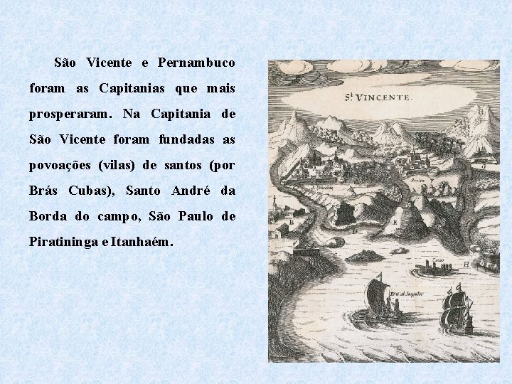 São Vicente e Pernambuco foram as Capitanias que mais prosperaram. Na Capitania de São
