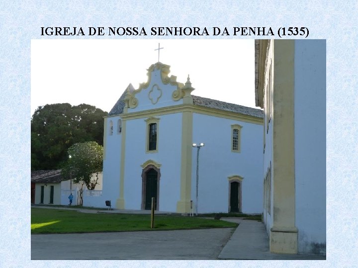 IGREJA DE NOSSA SENHORA DA PENHA (1535) 