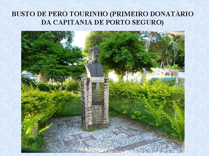 BUSTO DE PERO TOURINHO (PRIMEIRO DONATÁRIO DA CAPITANIA DE PORTO SEGURO) 