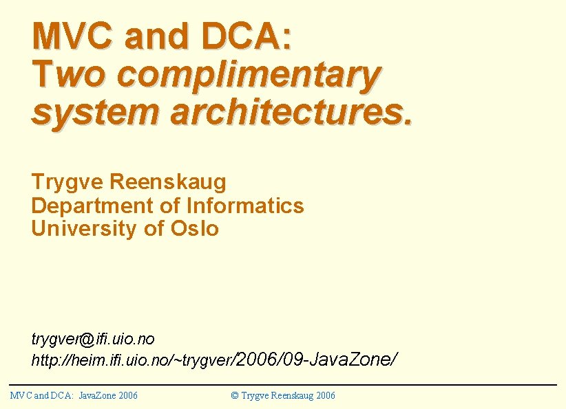 MVC and DCA: Two complimentary system architectures. Trygve Reenskaug Department of Informatics University of MVC and DCA: Two complimentary system architectures. Trygve Reenskaug Department of Informatics University of