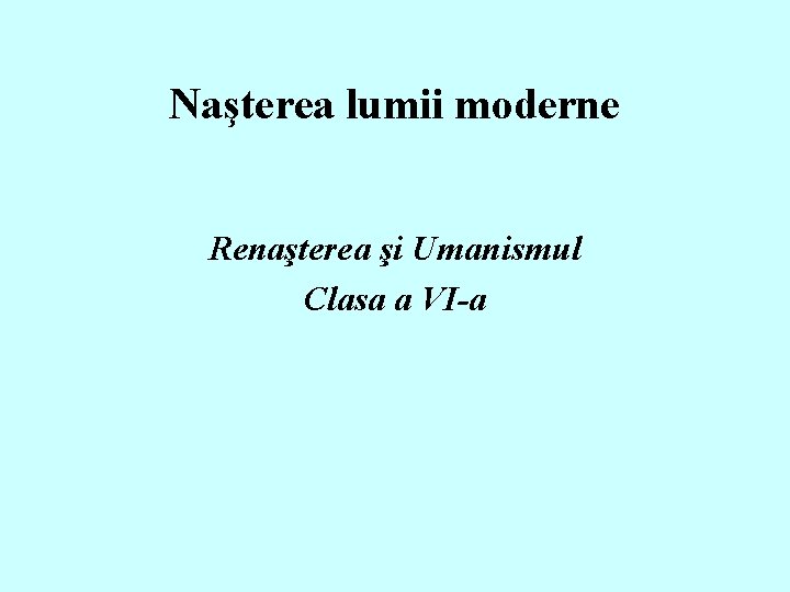 Naşterea lumii moderne Renaşterea şi Umanismul Clasa a VI-a 