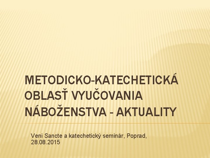 METODICKO-KATECHETICKÁ OBLASŤ VYUČOVANIA NÁBOŽENSTVA - AKTUALITY Veni Sancte a katechetický seminár, Poprad, 28. 08.