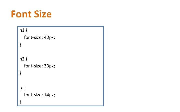 Font Size h 1 { font-size: 40 px; } h 2 { font-size: 30 Font Size h 1 { font-size: 40 px; } h 2 { font-size: 30
