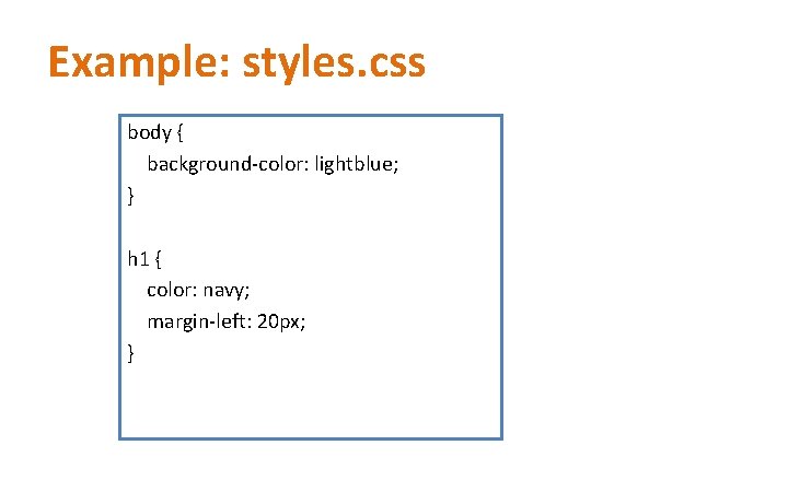 Example: styles. css body { background-color: lightblue; } h 1 { color: navy; margin-left: Example: styles. css body { background-color: lightblue; } h 1 { color: navy; margin-left:
