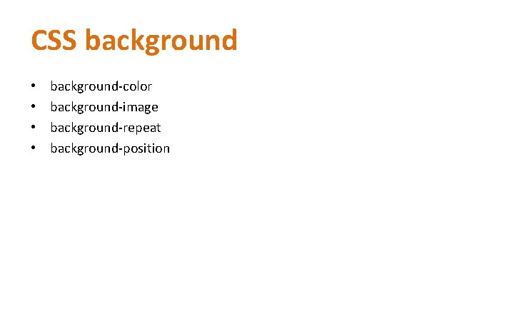 CSS background • • background-color background-image background-repeat background-position CSS background • • background-color background-image background-repeat background-position