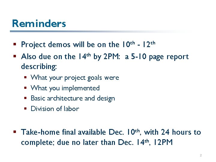 Reminders § Project demos will be on the 10 th - 12 th §