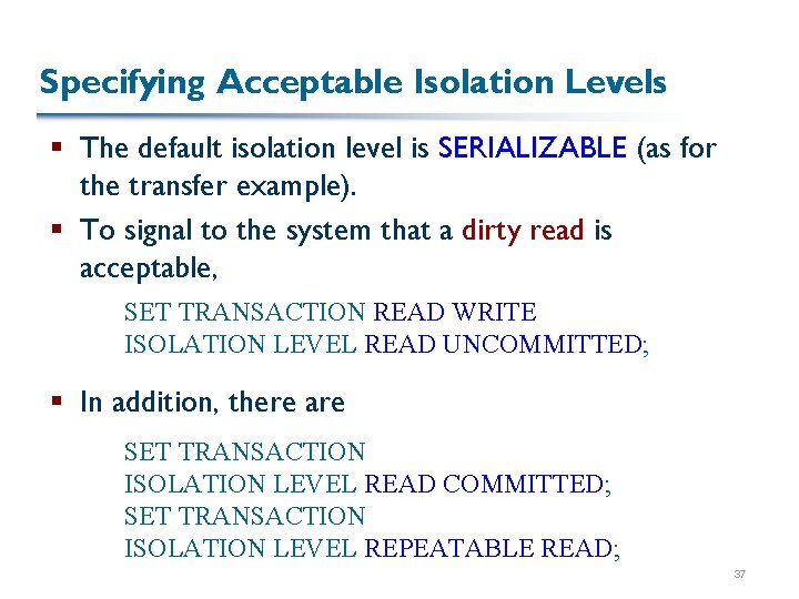 Specifying Acceptable Isolation Levels § The default isolation level is SERIALIZABLE (as for the Specifying Acceptable Isolation Levels § The default isolation level is SERIALIZABLE (as for the