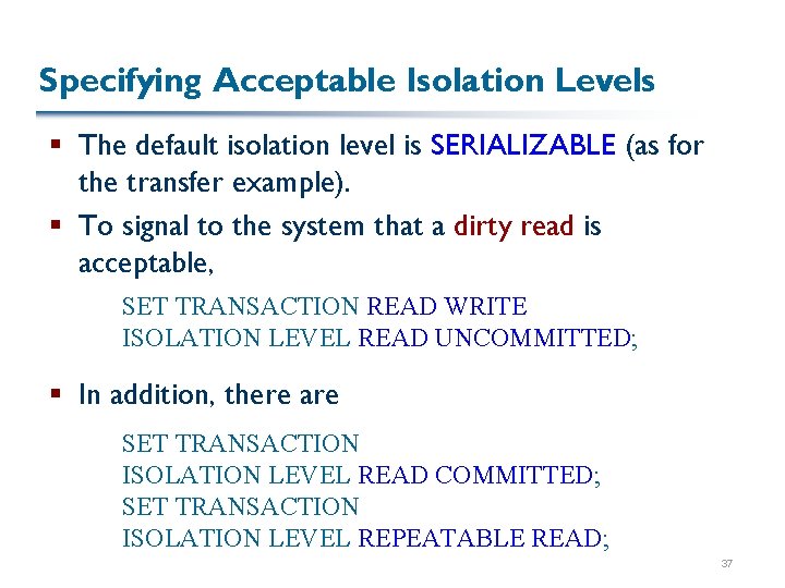 Specifying Acceptable Isolation Levels § The default isolation level is SERIALIZABLE (as for the