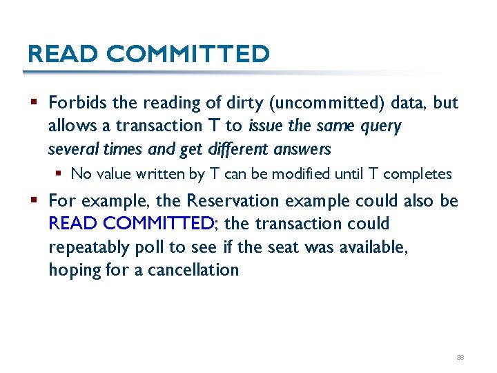 READ COMMITTED § Forbids the reading of dirty (uncommitted) data, but allows a transaction