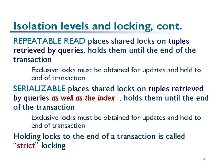 Isolation levels and locking, cont. REPEATABLE READ places shared locks on tuples retrieved by