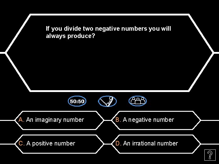 If you divide two negative numbers you will always produce? A. An imaginary number