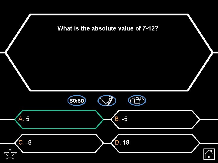 What is the absolute value of 7 -12? A. 5 B. -5 C. -8
