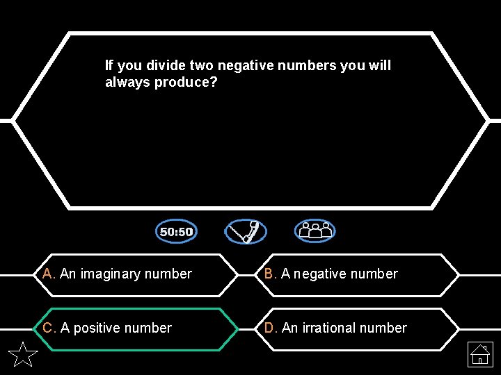 If you divide two negative numbers you will always produce? A. An imaginary number