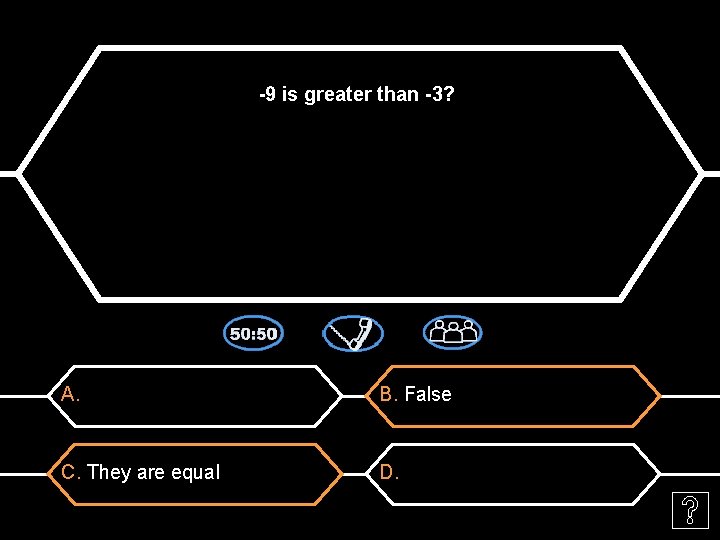 -9 is greater than -3? A. B. False C. They are equal D. 