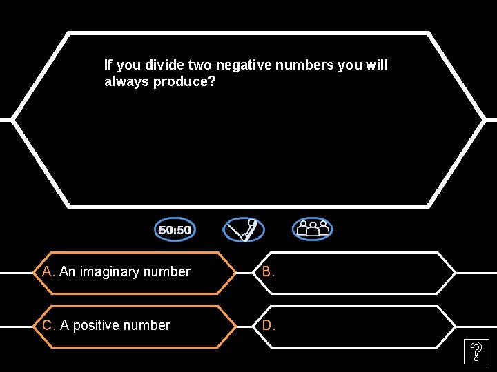 If you divide two negative numbers you will always produce? A. An imaginary number