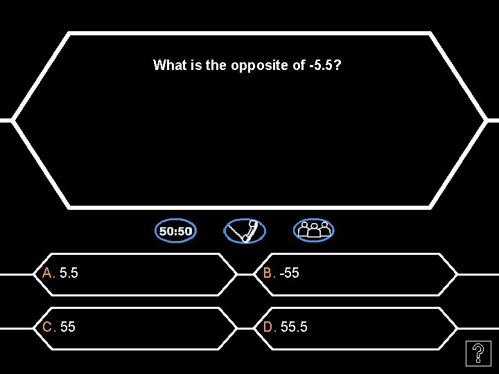 What is the opposite of -5. 5? A. 5. 5 B. -55 C. 55