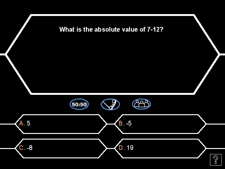 What is the absolute value of 7 -12? A. 5 B. -5 C. -8