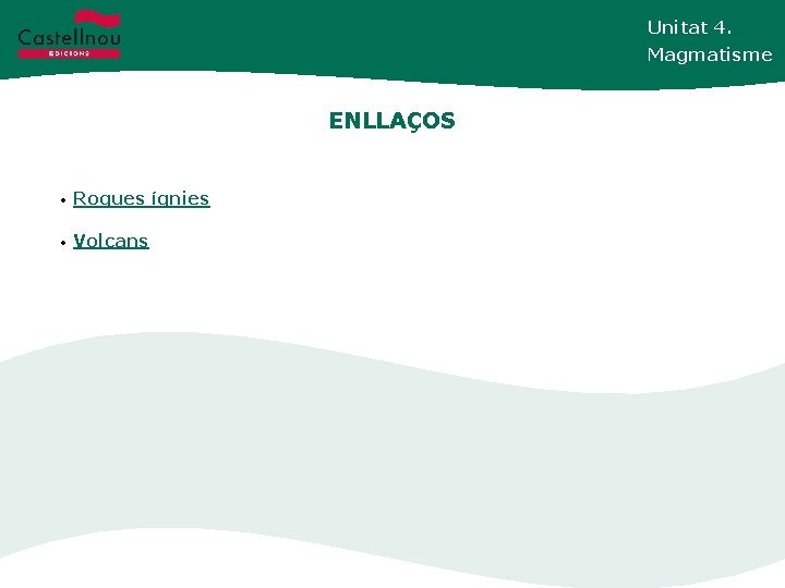Unitat 4. Magmatisme ENLLAÇOS • Roques ígnies • Volcans 