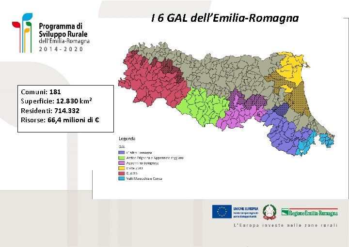 I 6 GAL dell’Emilia-Romagna Comuni: 181 Superficie: 12. 830 km² Residenti: 714. 332 Risorse: