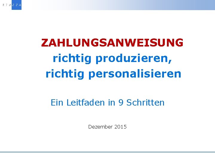 Vortragstitel/Projekt ZAHLUNGSANWEISUNG richtig produzieren, richtig personalisieren Ein Leitfaden in 9 Schritten Dezember 2015 