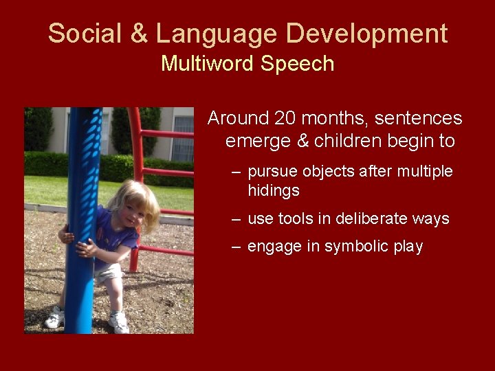 Social & Language Development Multiword Speech Around 20 months, sentences emerge & children begin