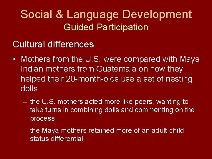 Social & Language Development Guided Participation Cultural differences • Mothers from the U. S.