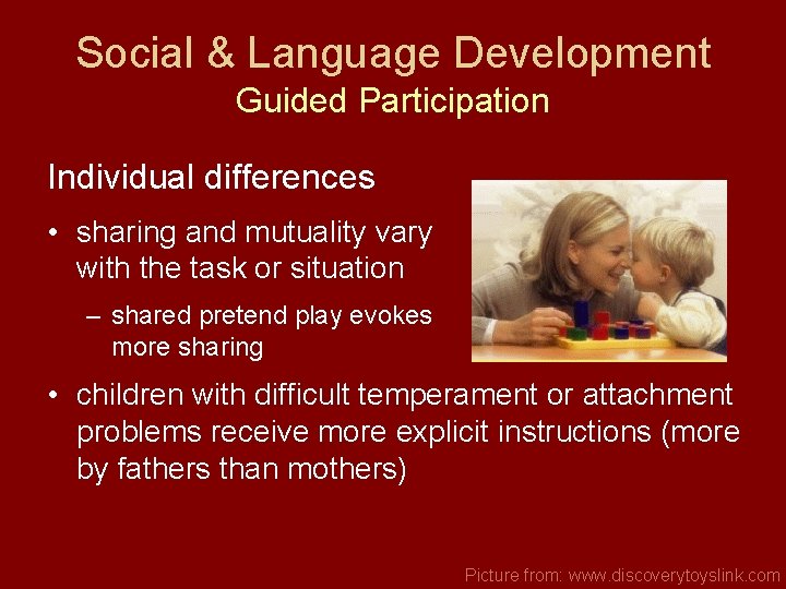 Social & Language Development Guided Participation Individual differences • sharing and mutuality vary with